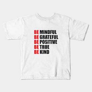 Be mindful. Be grateful. Be positive. Be true. Be kind Kids T-Shirt